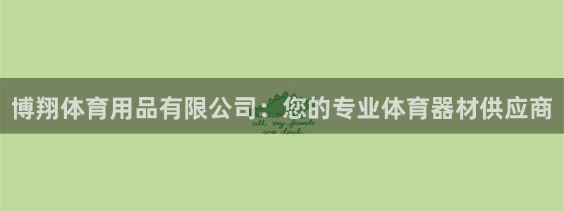 欧陆娱乐app打不开怎么回事：博翔体育用品有限公司：