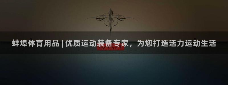 欧陆娱乐平台登录不上去怎么办：蚌埠体育用品 | 优质