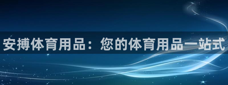 欧陆娱乐登录平台下载：安搏体育用品：您的体育用品一站