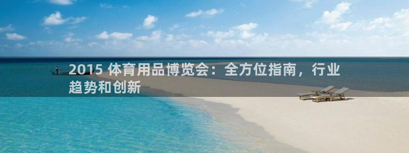 欧陆娱乐不让提现吗:2015 体育用品博览会:全方位指南,行